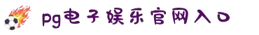 pg娱乐电子游戏官方版-PG电子娱乐平台最新版下载